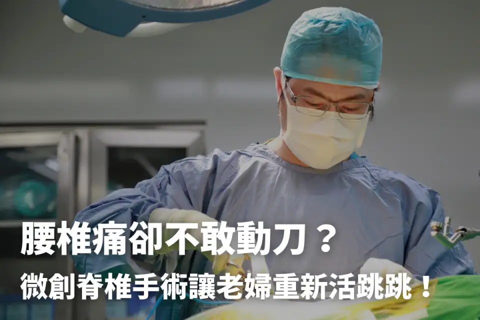 腰椎痛卻不敢動刀？微創脊椎手術讓老婦重新活跳跳！